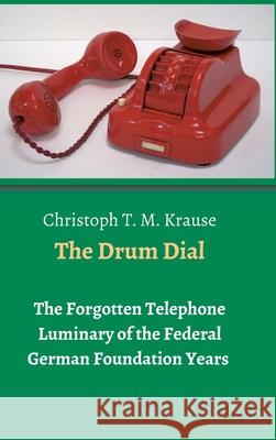 The Drum Dial: The Forgotten Telephone Luminary of the Federal German Foundation Years Christoph T. M. Krause 9783347161498 Tredition Gmbh - książka