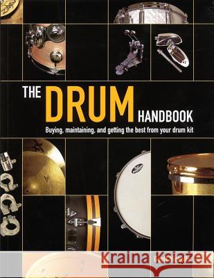 The Drum Handbook: Buying, Maintaining and Getting the Best from Your Drum Kit Geoff Nicholls 9780879307509 Backbeat Books - książka