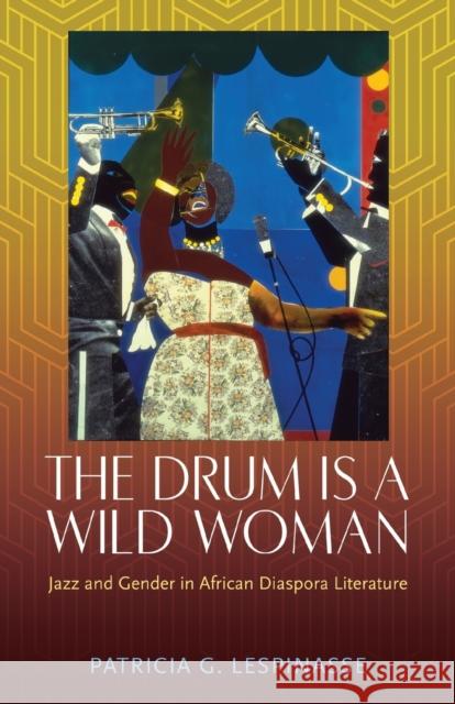 The Drum Is a Wild Woman: Jazz and Gender in African Diaspora Literature Patricia G. Lespinasse 9781496836021 University Press of Mississippi - książka