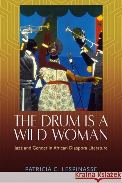 The Drum Is a Wild Woman: Jazz and Gender in African Diaspora Literature Patricia G. Lespinasse 9781496836038 University Press of Mississippi - książka