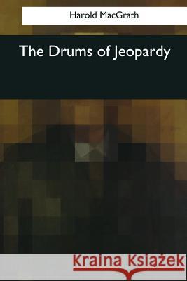 The Drums of Jeopardy Harold Macgrath 9781545056257 Createspace Independent Publishing Platform - książka