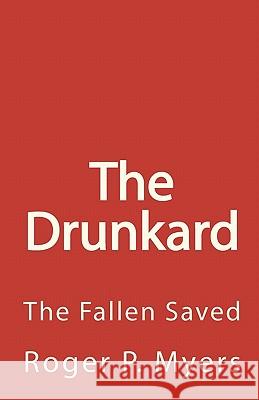 The Drunkard: The Fallen Saved Roger P. Myers 9781453617366 Createspace - książka