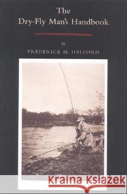The Dry Fly Man's Handbook: A Complete Manual Frederic M. Halford 9781568331546 Derrydale Press - książka