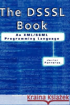 The Dsssl Book: An XML/SGML Programming Language Farreres, Javier 9781402075926 Kluwer Academic Publishers - książka