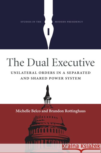 The Dual Executive: Unilateral Orders in a Separated and Shared Power System Michelle Belco Brandon Rottinghaus 9780804799973 Stanford University Press - książka