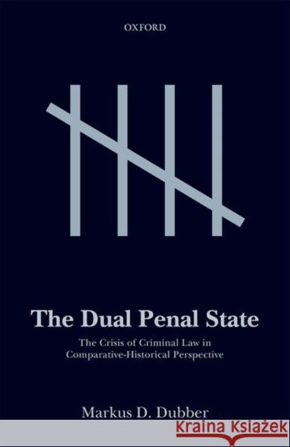 The Dual Penal State: The Crisis of Criminal Law in Comparative-Historical Perspective Markus D. Dubber 9780198744290 Oxford University Press, USA - książka