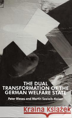 The Dual Transformation of the German Welfare State Peter Bleses Martin Seeleib-Kaiser 9781403917843 Palgrave MacMillan - książka