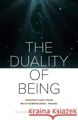 The Duality of Being: Perspectives from Multidimensional Travel Susan Nicholas Stephanie Gunning David Provolo 9781732433601 Human Consciousness Consortium - książka