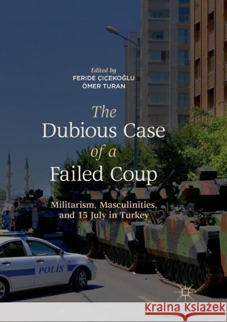 The Dubious Case of a Failed Coup: Militarism, Masculinities, and 15 July in Turkey Çiçekoğlu, Feride 9789811345760 Palgrave MacMillan - książka