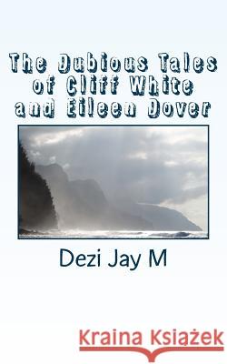The Dubious Tales of Cliff White and Eileen Dover Dezi Jay M 9781530994007 Createspace Independent Publishing Platform - książka