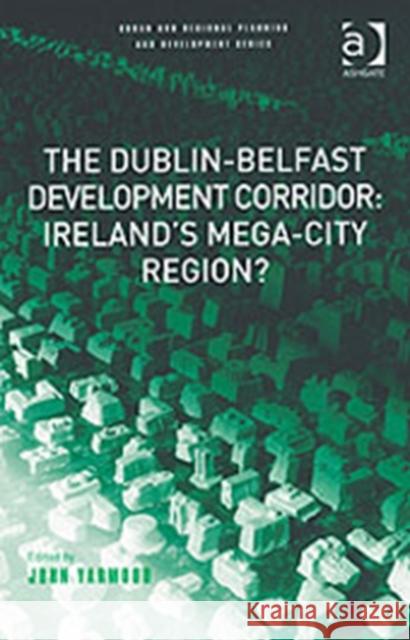 The Dublin-Belfast Development Corridor: Ireland's Mega-City Region? John Yarwood   9780754647027 Ashgate Publishing Limited - książka