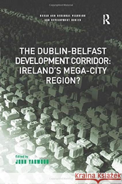 The Dublin-Belfast Development Corridor: Ireland's Mega-City Region?  9781138262492 Taylor and Francis - książka