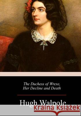 The Duchess of Wrexe, Her Decline and Death Hugh Walpole 9781984188113 Createspace Independent Publishing Platform - książka