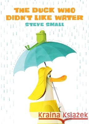 The Duck Who Didn't Like Water Steve Small Steve Small 9781534489172 Simon & Schuster/Paula Wiseman Books - książka