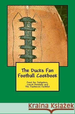 The Ducks Fan Football Cookbook: Food for Tailgaters, Couch Potatoes & The Feathered Faithful Murphy, Tim 9781517078492 Createspace - książka