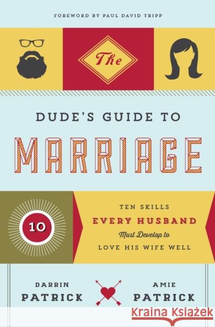 The Dude's Guide to Marriage: Ten Skills Every Husband Must Develop to Love His Wife Well Darrin Patrick 9781400205493 Thomas Nelson Publishers - książka