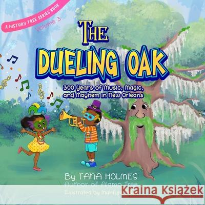 The Dueling Oak: 300 Years of Music, Magic, and Mayhem in New Orleans Tana S. Holmes Mahfuja Selim 9781734466676 Girasol Publishing, LLC - książka