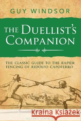 The Duellist's Companion, 2nd Edition: The classic guide to the rapier fencing of Ridolfo Capoferro Guy Windsor 9789527157930 Spada Press - książka