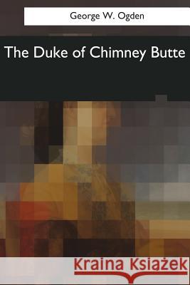 The Duke of Chimney Butte George W. Ogden 9781545056479 Createspace Independent Publishing Platform - książka