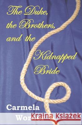 The Duke, the Brothers, and the Kidnapped Bride Carmela Worner 9781946439024 Shangri-La Press, LLC - książka