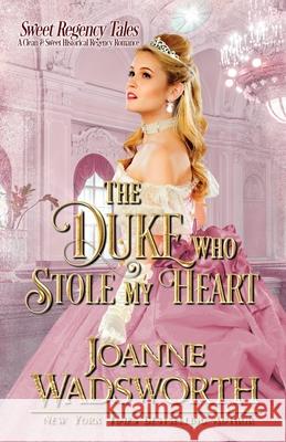 The Duke Who Stole My Heart: A Clean & Sweet Historical Regency Romance Joanne Wadsworth 9781990034039 Joanne Wadsworth - książka