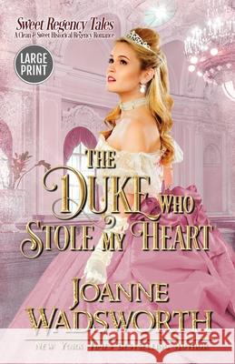 The Duke Who Stole My Heart: A Clean & Sweet Historical Regency Romance (Large Print) Joanne Wadsworth 9781990034084 Joanne Wadsworth - książka