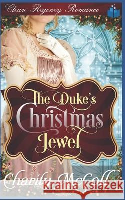 The Duke's Christmas Jewel: Clean Regency Romance Charity McColl 9781790141289 Independently Published - książka