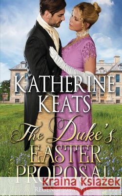 The Duke's Easter Proposal Katherine Keats 9781545168820 Createspace Independent Publishing Platform - książka