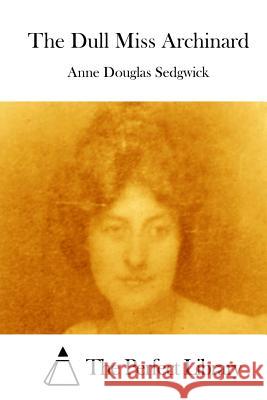 The Dull Miss Archinard Anne Douglas Sedgwick The Perfect Library 9781512122763 Createspace - książka