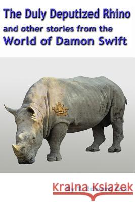 The Duly Deputized Rhino: The third trio of Damon Swift invention stories Hudson, Thomas 9781523219919 Createspace Independent Publishing Platform - książka