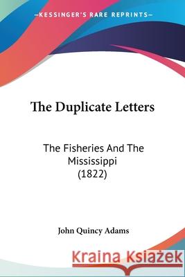 The Duplicate Letters: The Fisheries And The Mississippi (1822) John Quincy Adams 9780548876787  - książka