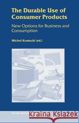 The Durable Use of Consumer Products: New Options for Business and Consumption Kostecki, Michel 9781441950352 Not Avail - książka