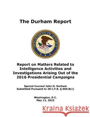 The Durham Report: Report on Matters Related to Intelligence Activities and Investigations Arising Out of the 2016 Presidential Campaigns John H Durham   9781680923353 12th Media Services - książka