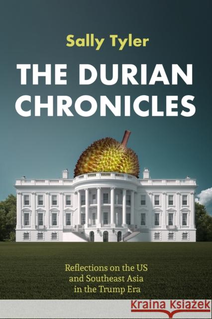 The Durian Chronicles: Reflections on the Us and Southeast Asia in the Trump Era Tyler, Sally 9781634050258 Chin Music - książka