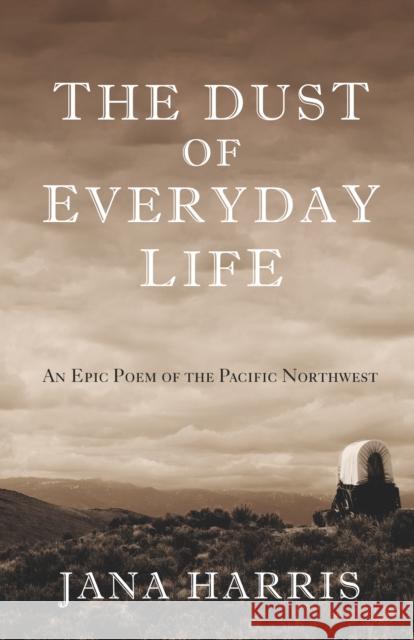 The Dust of Everyday Life: An Epic Poem of the Pacific Northwest Jana Harris 9781504018845 Open Road Distribution - książka