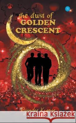 The Dust of Golden Crescent Rajinder Kumar 9789354274992 Blue Rose Publishers - książka