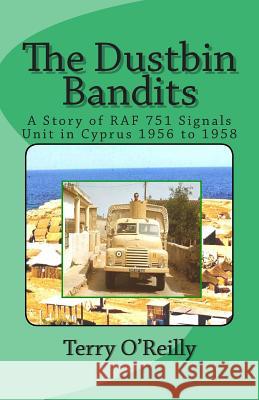 The Dustbin Bandits: A Story of RAF 751 Signals Unit in Cyprus 1956 to 1958 MR Terry O'Reilly 9781500521462 Createspace - książka