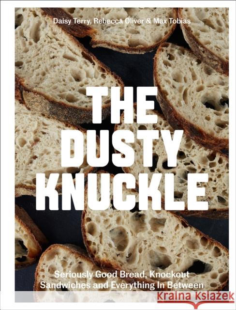 The Dusty Knuckle: Seriously Good Bread, Knockout Sandwiches and Everything In Between Daisy Terry 9781787137745 Quadrille Publishing Ltd - książka