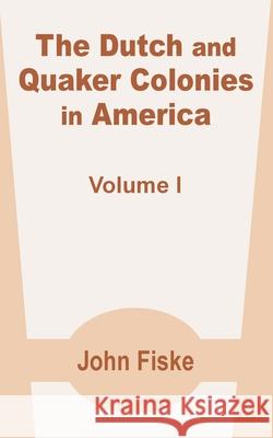 The Dutch and Quaker Colonies in America (Volume One) John Fiske 9781410200303 University Press of the Pacific - książka