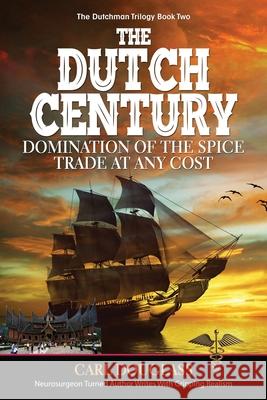 The Dutch Century: Domination of the Spice Trade at Any Cost Carl Douglass 9781637470350 Publication Consultants - książka