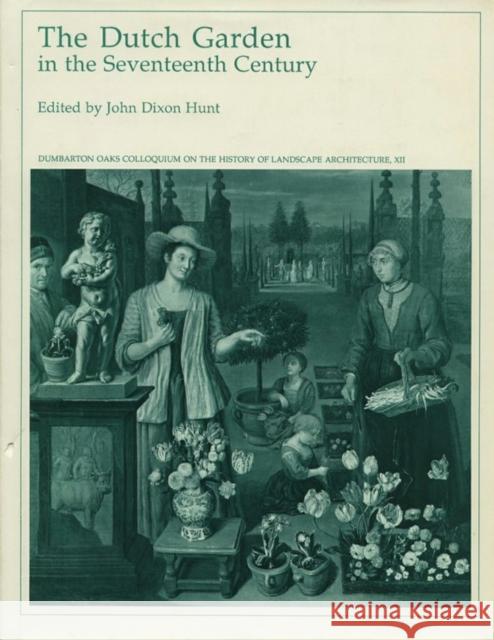 The Dutch Garden in the Seventeenth Century Hunt, John Dixon 9780884021872 Dumbarton Oaks Research Library & Collection - książka