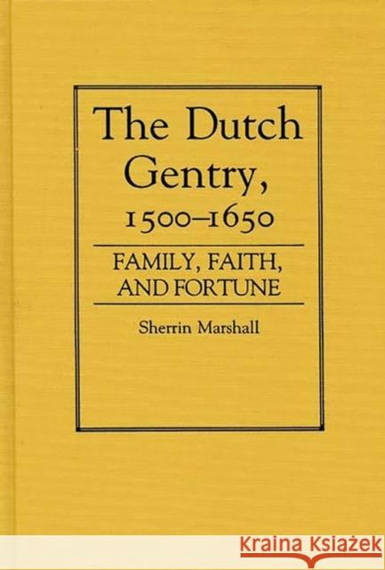 The Dutch Gentry, 1500-1650: Family, Faith, and Fortune Marshall, Sherrin 9780313250217 Greenwood Press - książka