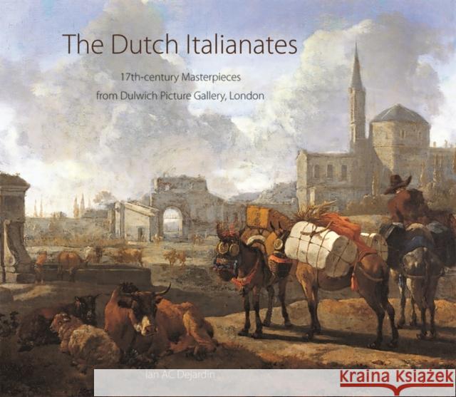 The Dutch Italianates: 17th-century Masterpieces from Dulwich Picture Gallery, London Ian A. C. Dejardin 9780856676574 Philip Wilson Publishers Ltd - książka