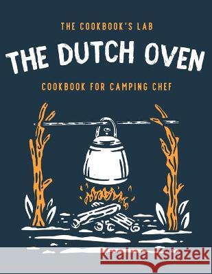 The Dutch Oven Cookbook for Camping Chef: Over 300 fun, tasty, and easy to follow Campfire recipes for your outdoors family adventures. Enjoy cooking Lab, The Cookbook's 9781914128677 Andromeda Publishing LTD - książka