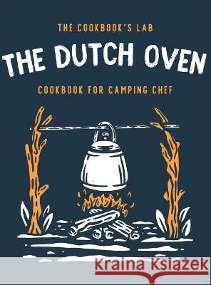 The Dutch Oven Cookbook for Camping Chef: Over 300 fun, tasty, and easy to follow Campfire recipes for your outdoors family adventures. Enjoy cooking Lab, The Cookbook's 9781914128684 Andromeda Publishing LTD - książka