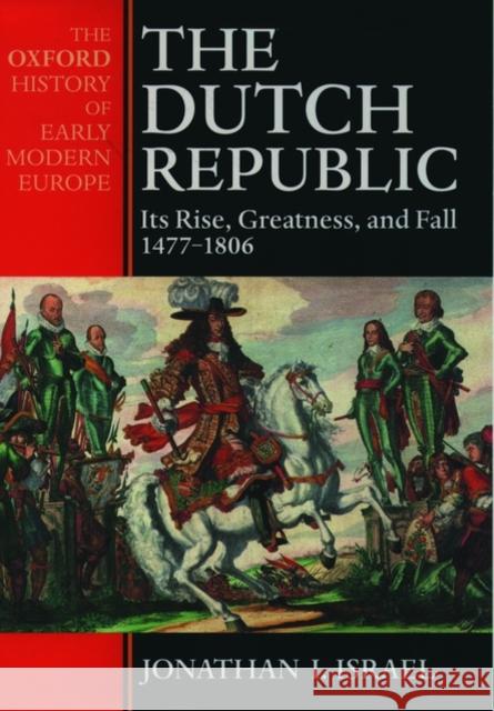 The Dutch Republic: Its Rise, Greatness, and Fall 1477-1806 Israel, Jonathan 9780198207344 Oxford University Press - książka