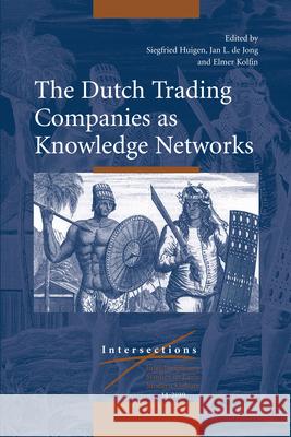 The Dutch Trading Companies as Knowledge Networks Siegfried Huigen, Jan L. de Jong, Elmer Kolfin 9789004186590 Brill - książka