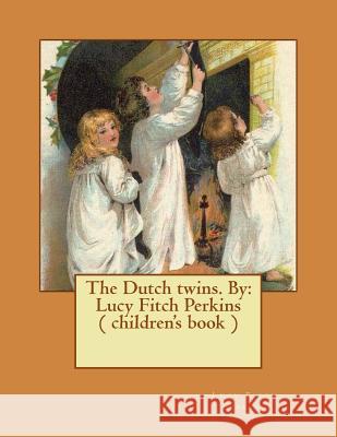 The Dutch twins. By: Lucy Fitch Perkins ( children's book ) Perkins, Lucy Fitch 9781543056488 Createspace Independent Publishing Platform - książka