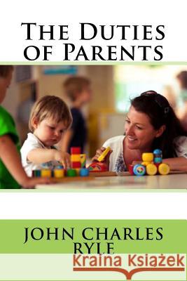 The Duties of Parents John Charles Ryle John Charles Ryle Paula Benitez 9781543122091 Createspace Independent Publishing Platform - książka