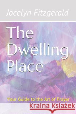 The Dwelling Place: Your Guide to the Art of Prayer Jocelyn Fitzgerald 9781728713908 Independently Published - książka